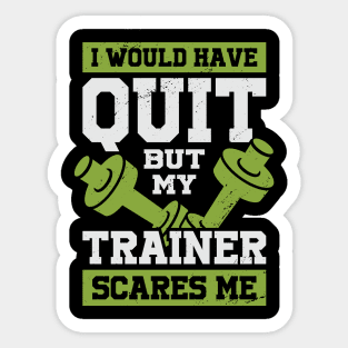 I Would Have Quit But My Trainer Scares Me Sticker